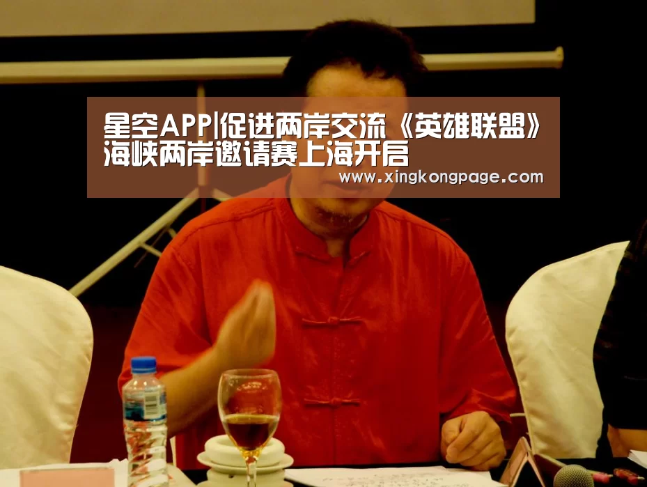 星空APP|促进两岸交流《英雄联盟》海峡两岸邀请赛上海开启(图1) 星空体验
